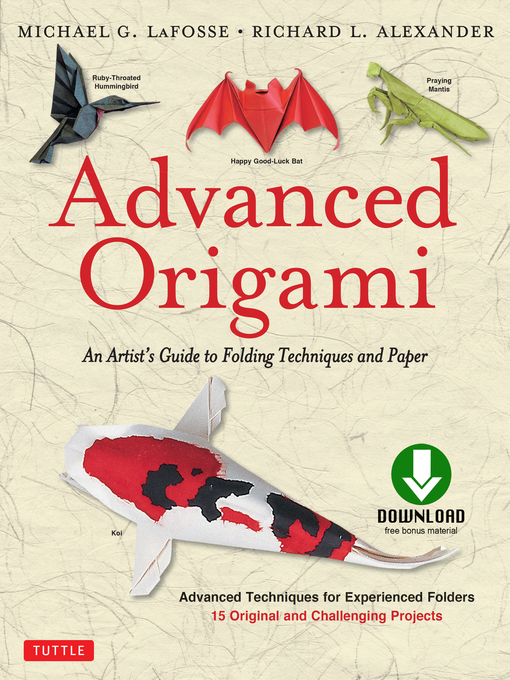Advanced Origami An Artist's Guide to Performances in Paper: Origami Book with 15 Challenging Projects